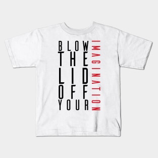 Blow the lid off your imagination: Ver 3 Kids T-Shirt